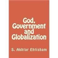 God, Government and Globalization by Ehtisham, S. Akhtar; Al-din, Abu Talal Naseer; Khan, Shahnaz, 9781523487349