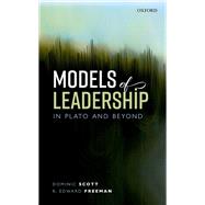 Models of Leadership in Plato and Beyond by Scott, Dominic; Freeman, R. Edward, 9780198837350
