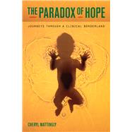 The Paradox of Hope: Journeys Through a Clinical Borderland by Mattingly, Cheryl, 9780520267350