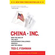 China, Inc : How the Rise of the Next Superpower Challenges America and the World by Fishman, Ted, 9780743257350
