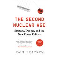 The Second Nuclear Age Strategy, Danger, and the New Power Politics by Bracken, Paul, 9781250037350