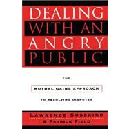 Dealing with an Angry Public The Mutual Gains Approach To Resolving Disputes by Field, Patrick; Susskind, Lawrence, 9781451627350