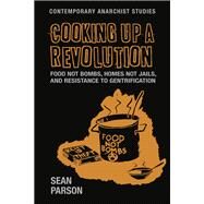 Cooking up a revolution Food Not Bombs, Homes Not Jails, and Resistance to Gentrification by Parson, Sean, 9781526107350