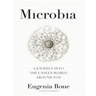 Microbia A Journey into the Unseen World Around You by Bone, Eugenia, 9781623367350