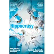 Hippocrasy How doctors are betraying their oath by Buchbinder, Rachelle; Harris, Ian, 9781742237350