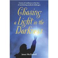 Chasing a Light in the Darkness A story of resilience in the face of unrelenting medical challenges by McDowell, Janet, 9798317817350