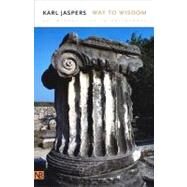 Way to Wisdom; An Introduction to Philosophy, Second Edition by Karl Jaspers; Translated by Ralph Manheim; With a new foreword by Richard M. Ows, 9780300097351