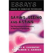 Saying, Seeing and Acting: The Psychological Semantics of Spatial Prepositions by Coventry,Kenny R., 9781138877351