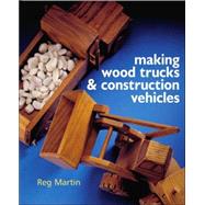 Making Wood Trucks & Construction Vehicles by Martin, Reg, 9781402727351