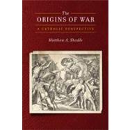 The Origins of War: A Catholic Perspective by Shadle, Matthew A., 9781589017351