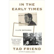 In the Early Times A Life Reframed by Friend, Tad, 9780593137352