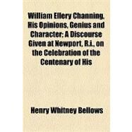 William Ellery Channing, His Opinions, Genius and Character by Bellows, Henry Whitney, 9781154467352