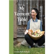 My Vermont Table Recipes for All (Six) Seasons by Bullock-Prado, Gesine, 9781682687352