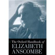 The Oxford Handbook of Elizabeth Anscombe by Teichmann, Roger, 9780190887353