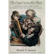The Expert versus the Object Judging Fakes and False Attributions in the Visual Arts by Spencer, Ronald D.; Thaw, Eugene Victor, 9780195147353