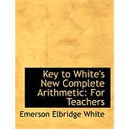 Key to White's New Complete Arithmetic : For Teachers by White, Emerson Elbridge, 9780554827353