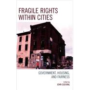 Fragile Rights Within Cities Government, Housing, and Fairness by Goering, John, 9780742547353
