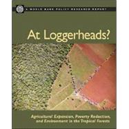 At Loggerheads? : Agricultural Expansion, Poverty Reduction, and Environment in the Tropical Forests by Chomitz, Kenneth M.; Buys, Piet; De Luca, Giacomo; Thomas, Timothy S.; Wertz-Kanounnikoff, Sheila, 9780821367353