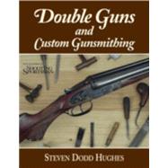 Double Guns and Custom Gunsmithing by Hughes, Steven Dodd, 9780892727353