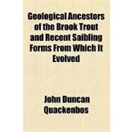 Geological Ancestors of the Brook Trout and Recent Saibling Forms from Which It Evolved by Quackenbos, John Duncan, 9781154457353
