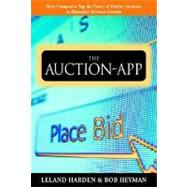 The Auction App: How Companies Tap the Power of Online Auctions to Maximize Revenue Growth by Harden, Leland; Heyman, Bob, 9780071387354
