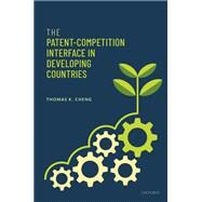 The Patent-Competition Interface in Developing Countries by Cheng, Thomas K., 9780192857354