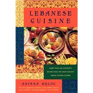 Lebanese Cuisine More Than 250 Authentic Recipes From The Most Elegant Middle Eastern Cuisine by Helou, Anissa, 9780312187354