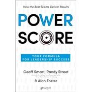 Power Score Your Formula for Leadership Success by Smart, Geoff; Street, Randy; Foster, Alan, 9780345547354
