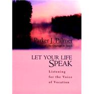 Let Your Life Speak : Listening for the Voice of Vocation by Palmer, Parker J., 9780787947354