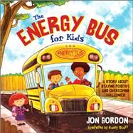 The Energy Bus for Kids A Story about Staying Positive and Overcoming Challenges by Gordon, Jon; Scott, Korey, 9781118287354