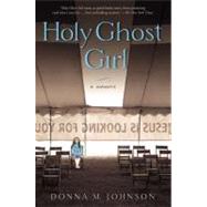 Holy Ghost Girl : A Memoir by Johnson, Donna M., 9781592407354