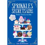 Sprinkles, Secrets & Other Stories It's Raining Cupcakes; Sprinkles and Secrets; Frosting and Friendship by Schroeder, Lisa, 9781665907354