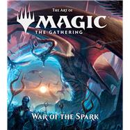 The Art of Magic: The Gathering - War of the Spark by Wyatt, James, 9781974717354