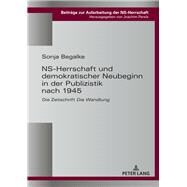 Ns-herrschaft Und Demokratischer Neubeginn in Der Publizistik Nach 1945 by Begalke, Sonja, 9783631667354