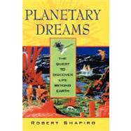 Planetary Dreams : The Quest to Discover Life Beyond Earth by Shapiro, Robert, 9780471407355