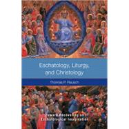Eschatology, Liturgy, and Christology : Toward Rediscovering an Eschatological Imagination by Rausch, Thomas P., 9780814657355