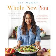 Whole New You How Real Food Transforms Your Life, for a Healthier, More Gorgeous You: A Cookbook by Mowry, Tia; Porter, Jessica, 9781101967355