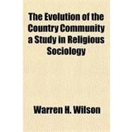 The Evolution of the Country Community a Study in Religious Sociology by Wilson, Warren H., 9781153827355