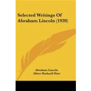 Selected Writings of Abraham Lincoln by Lincoln, Abraham; Hart, Albert Bushnell, 9781437127355