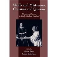 Maids and Mistresses, Cousins and Queens Women's Alliances in Early Modern England by Frye, Susan; Robertson, Karen, 9780195117356