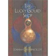 The Lucky Gourd Shop by Scott, Joanna Catherine, 9780743437356