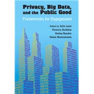 Privacy, Big Data, and the Public Good by Lane, Julia; Stodden, Victoria; Bender, Stefan; Nissenbaum, Helen, 9781107067356