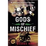 Gods of Mischief My Undercover Vendetta to Take Down the Vagos Outlaw Motorcycle Gang by Rowe, George, 9781451667356