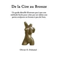 De La Cire Au Bronze by Duhamel, Olivier O., 9781463787356