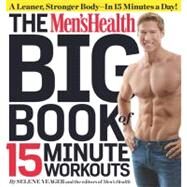 The Men's Health Big Book of 15-Minute Workouts A Leaner, Stronger Body--in 15 Minutes a Day! by Yeager, Selene; Editors of Men's Health Magazi, 9781609617356