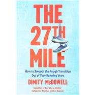 The 27th Mile How to Smooth the Rough Transition Out of Your Running Years by McDowell, Dimity, 9780306837357