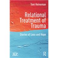 Relational Treatment of Trauma: Stories of loss and hope by Heineman; Toni, 9781138817357