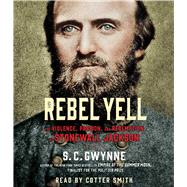 Rebel Yell The Violence, Passion and Redemption of Stonewall Jackson by Gwynne, S. C. ; Smith, Cotter, 9781442367357