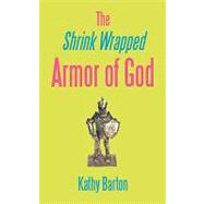 The Shrink Wrapped Armor of God by Barton, Kathy, 9781449087357