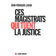 Ces magistrats qui tuent la justice by Jean-Franois Lacan, 9782226137357